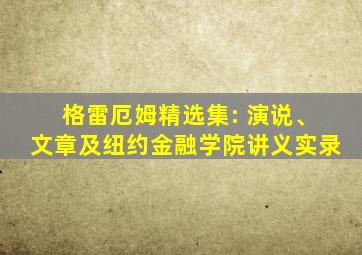 格雷厄姆精选集: 演说、文章及纽约金融学院讲义实录